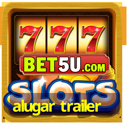 alugar trailer