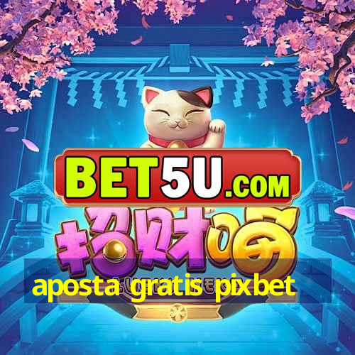 aposta gratis pixbet