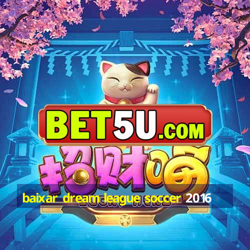 baixar dream league soccer 2016