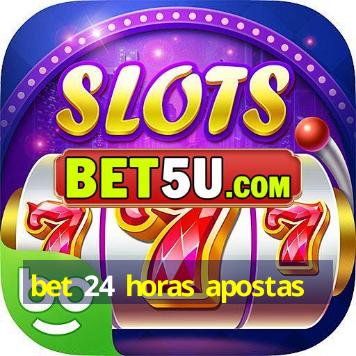 bet 24 horas apostas