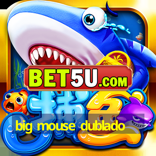 big mouse dublado