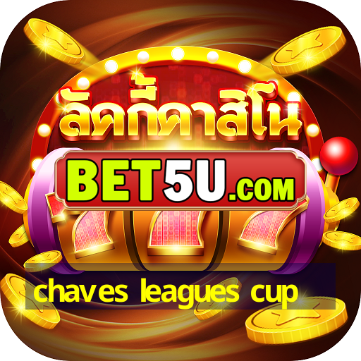 chaves leagues cup