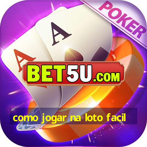 como jogar na loto facil