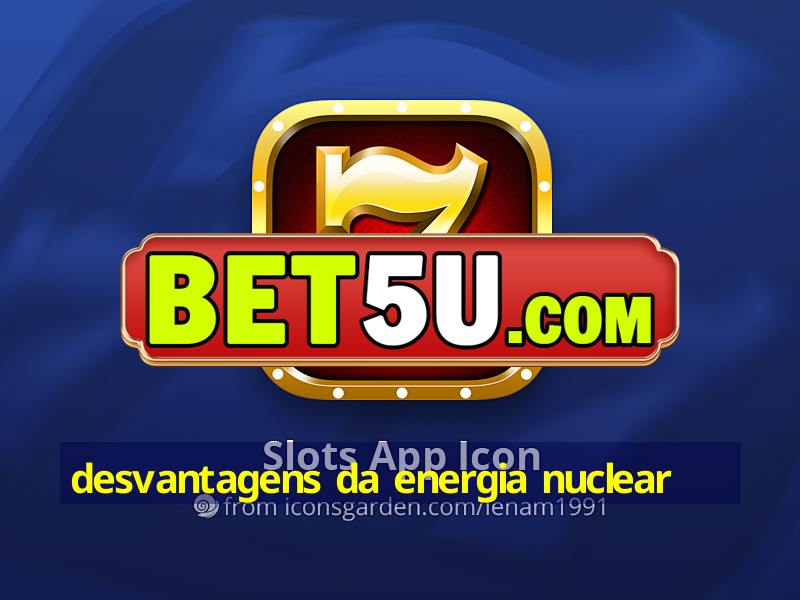 desvantagens da energia nuclear