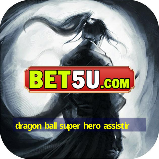 dragon ball super hero assistir