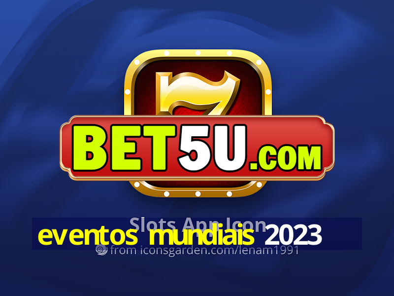 eventos mundiais 2023