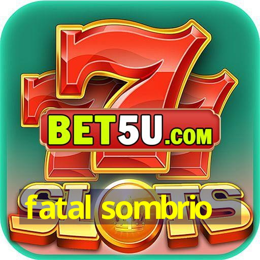 fatal sombrio