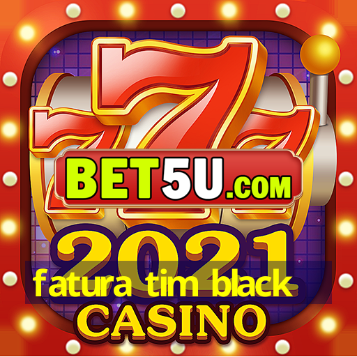 fatura tim black