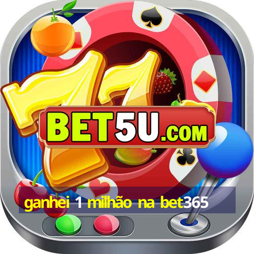 ganhei 1 milhão na bet365