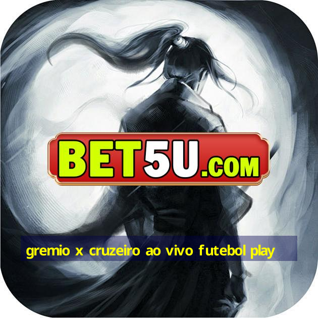 gremio x cruzeiro ao vivo futebol play