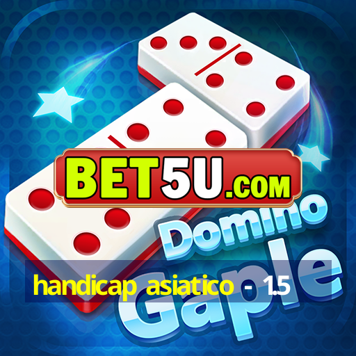 handicap asiatico - 1.5