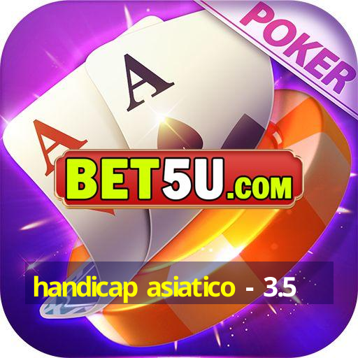 handicap asiatico - 3.5