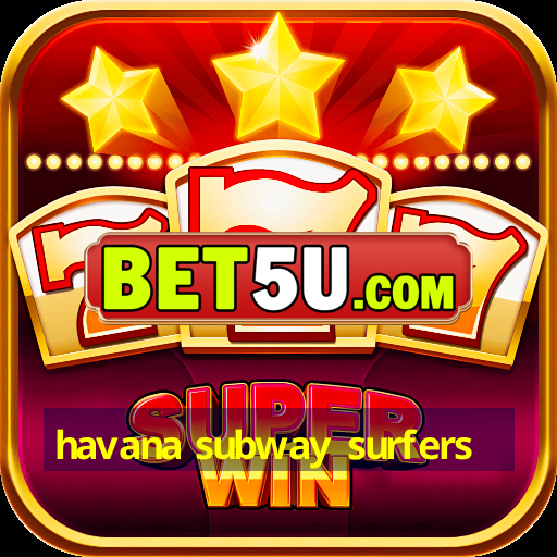 havana subway surfers