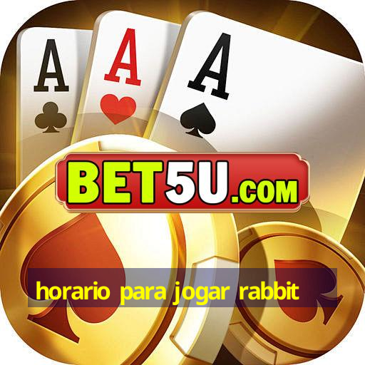 horario para jogar rabbit