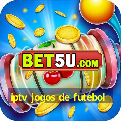 iptv jogos de futebol