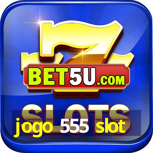 jogo 555 slot