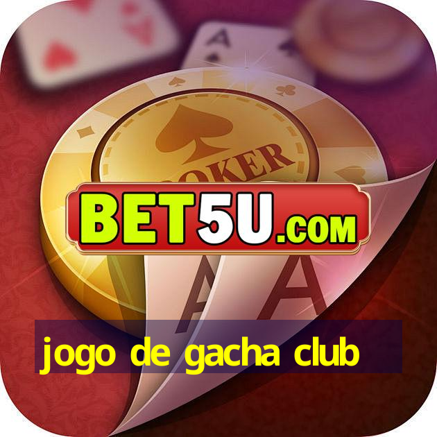 jogo de gacha club