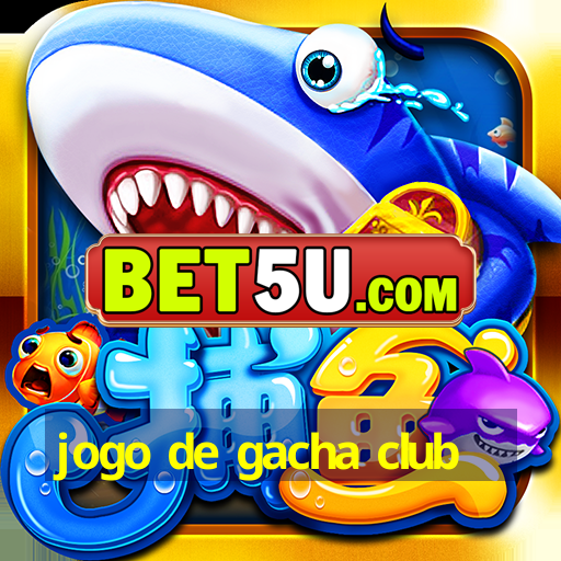 jogo de gacha club