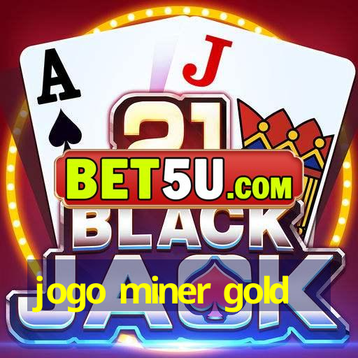 jogo miner gold