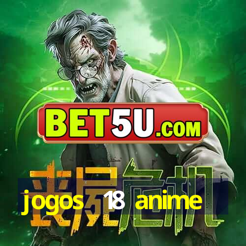 jogos  18 anime