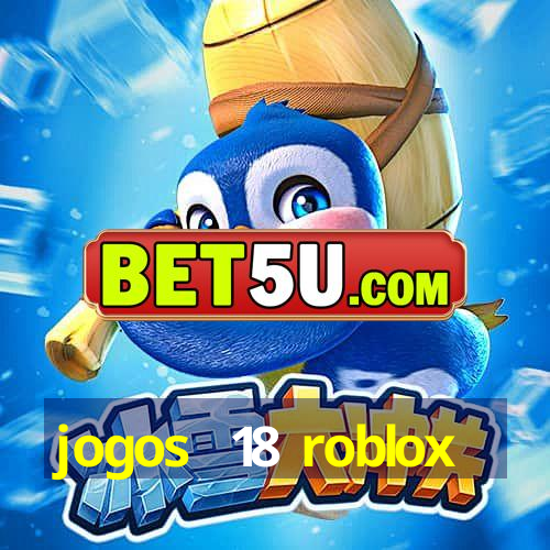 jogos  18 roblox