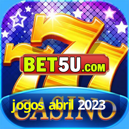 jogos abril 2023