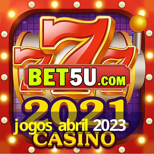 jogos abril 2023