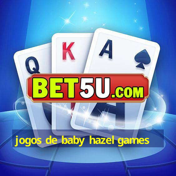 jogos de baby hazel games