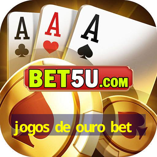 jogos de ouro bet