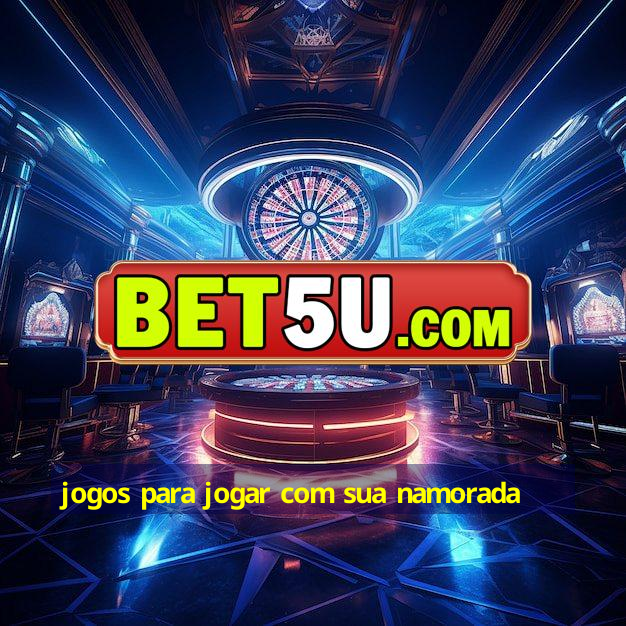 jogos para jogar com sua namorada