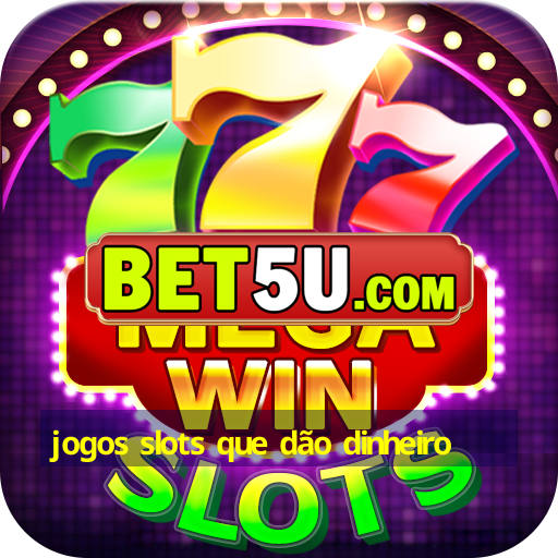 jogos slots que dão dinheiro