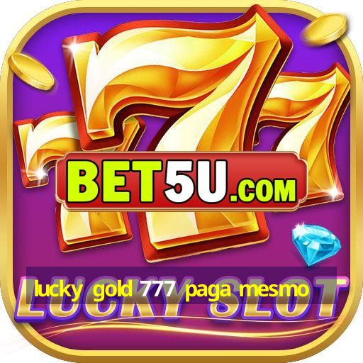 lucky gold 777 paga mesmo