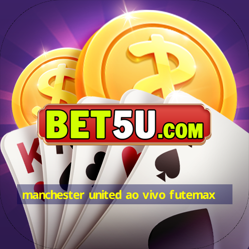 manchester united ao vivo futemax