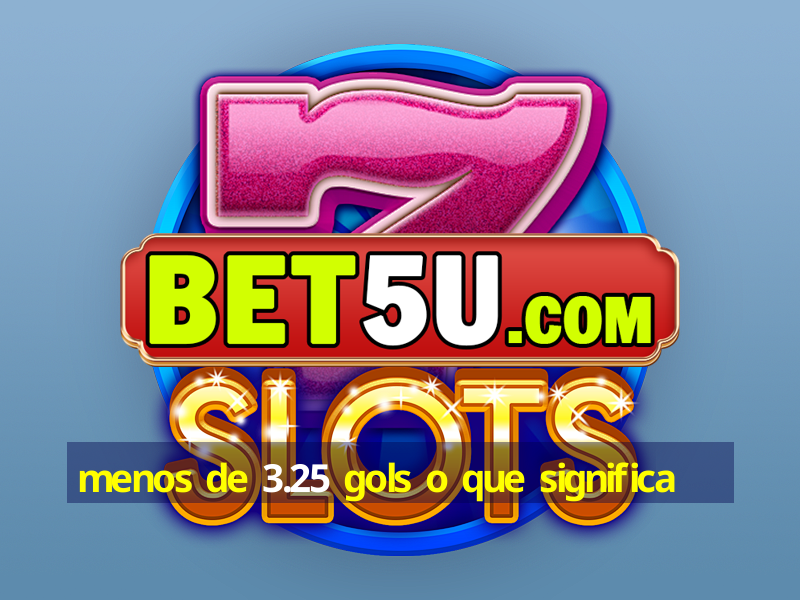 menos de 3.25 gols o que significa