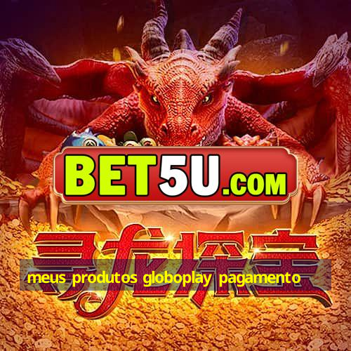 meus produtos globoplay pagamento