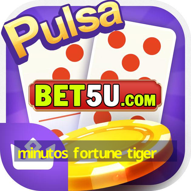 minutos fortune tiger