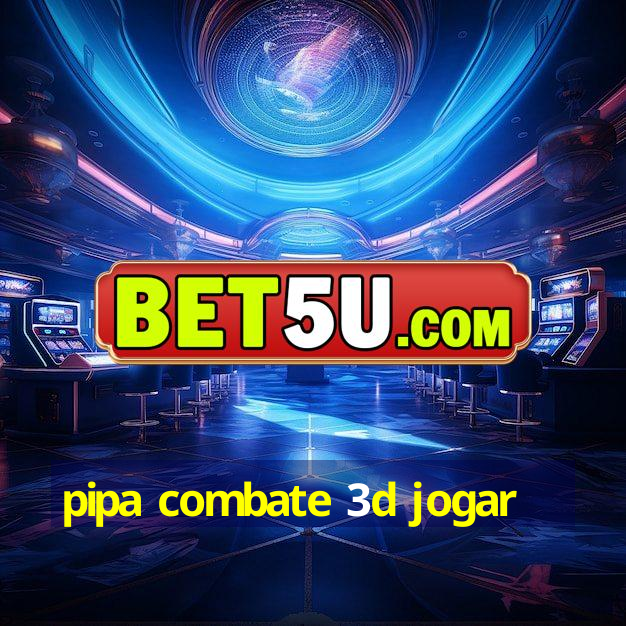 pipa combate 3d jogar