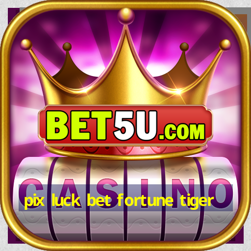 pix luck bet fortune tiger