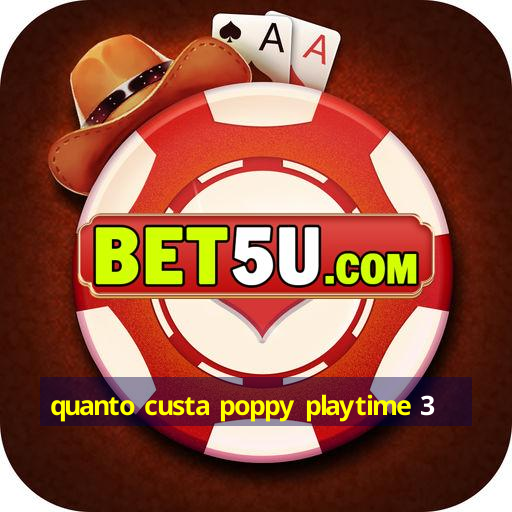 quanto custa poppy playtime 3