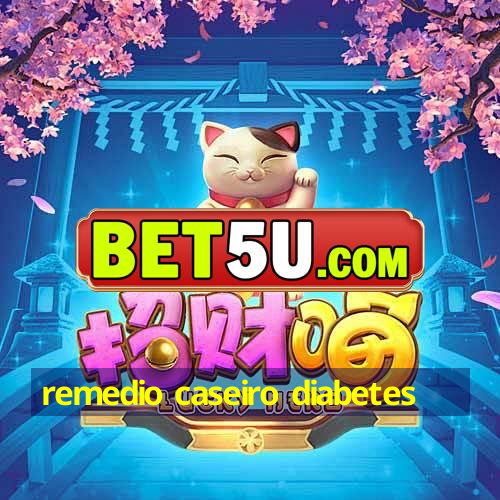 remedio caseiro diabetes