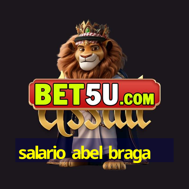 salario abel braga