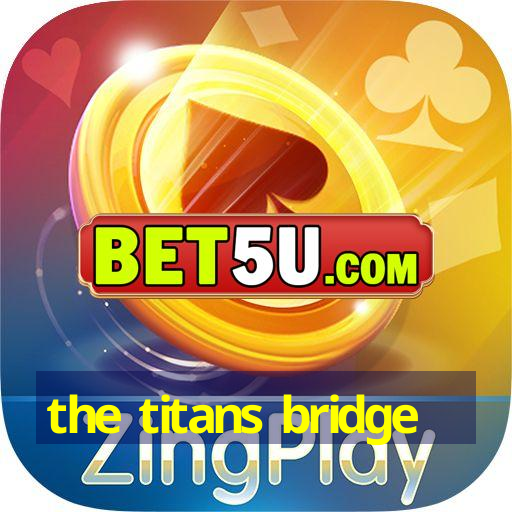 the titans bridge