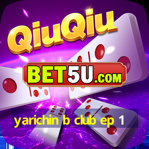 yarichin b club ep 1